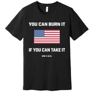 You Can Burn It If You Can Take It Premium T-Shirt