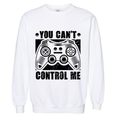 You Can’t Control Me Funny Video Game Player Gaming Quote Cute Gift Garment-Dyed Sweatshirt