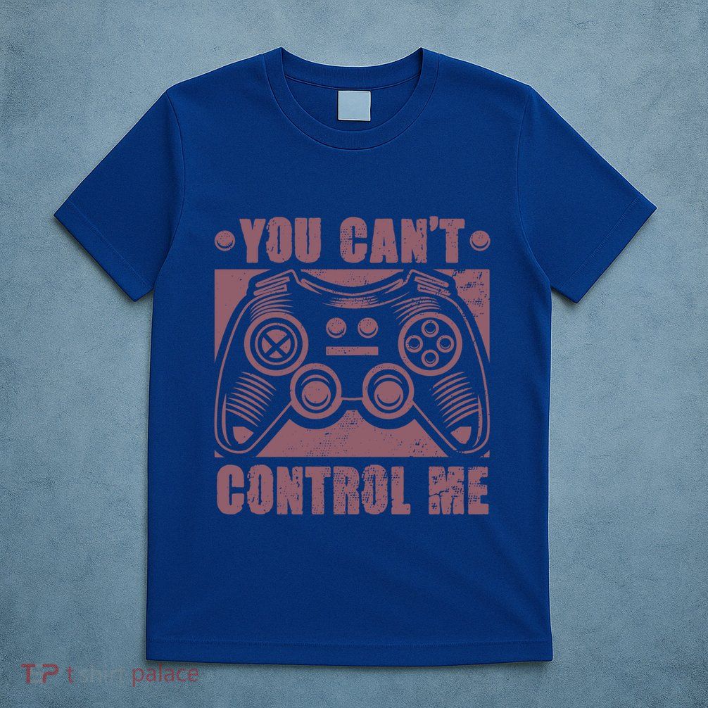 You Can’t Control Me Funny Video Game Player Gaming Quote Gift T-Shirt