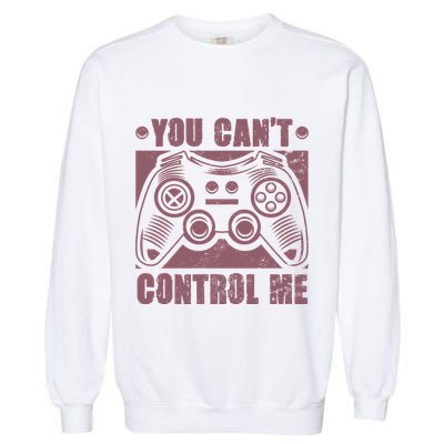 You Can’t Control Me Funny Video Game Player Gaming Quote Gift Garment-Dyed Sweatshirt