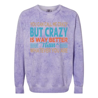 You Can Call Me Crazy But Crazy Is Way Better Sarcastic Gift Colorblast Crewneck Sweatshirt