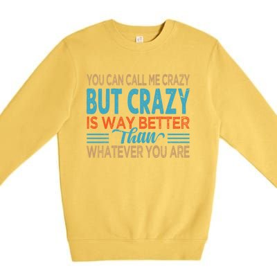 You Can Call Me Crazy But Crazy Is Way Better Sarcastic Gift Premium Crewneck Sweatshirt