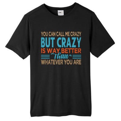 You Can Call Me Crazy But Crazy Is Way Better Sarcastic Gift Tall Fusion ChromaSoft Performance T-Shirt