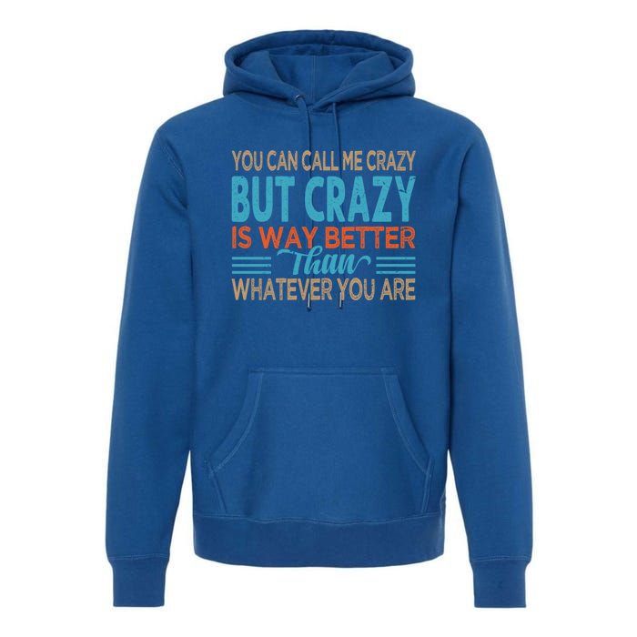 You Can Call Me Crazy But Crazy Is Way Better Sarcastic Gift Premium Hoodie