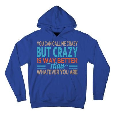 You Can Call Me Crazy But Crazy Is Way Better Sarcastic Gift Tall Hoodie