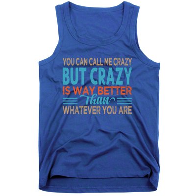 You Can Call Me Crazy But Crazy Is Way Better Sarcastic Gift Tank Top