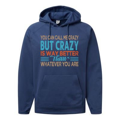 You Can Call Me Crazy But Crazy Is Way Better Sarcastic Gift Performance Fleece Hoodie