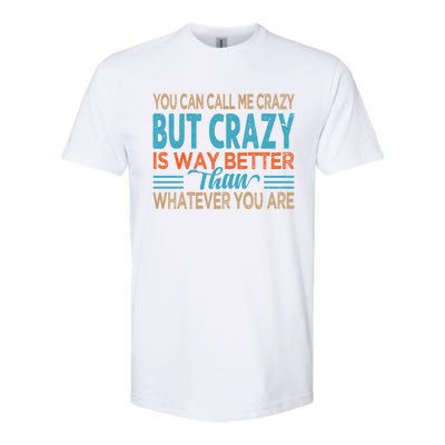 You Can Call Me Crazy But Crazy Is Way Better Sarcastic Gift Softstyle CVC T-Shirt