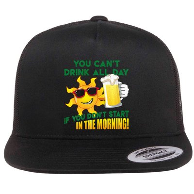 You CanT Drink All Day If You DonT Start In The Morning Premium Flat Bill Trucker Hat