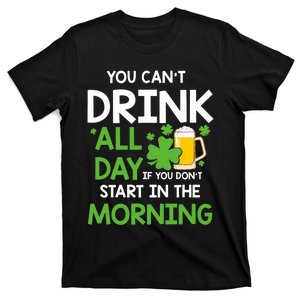 You Can't Drink All Day If You Don't Start In The Morning T-Shirt