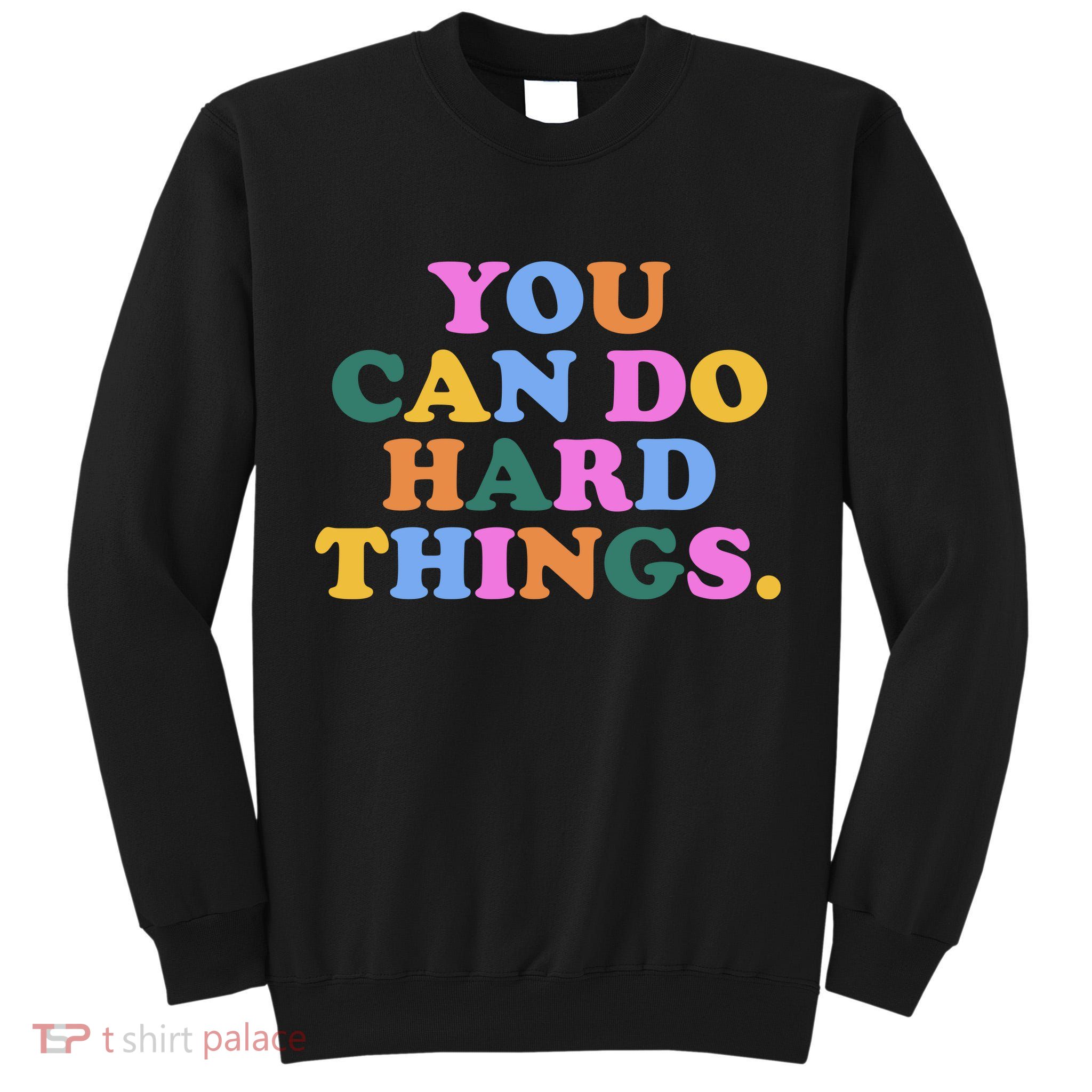 You Can Do Hard Things Motivational Colorful Quote Tall Sweatshirt