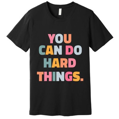 You Can Do Hard Things Premium T-Shirt