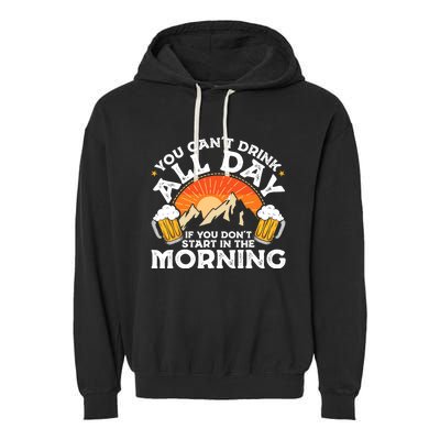 You Cant Drink All Day If You Dont Start In The Morning Garment-Dyed Fleece Hoodie