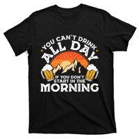 You Cant Drink All Day If You Dont Start In The Morning T-Shirt