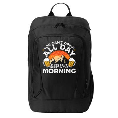 You Cant Drink All Day If You Dont Start In The Morning City Backpack