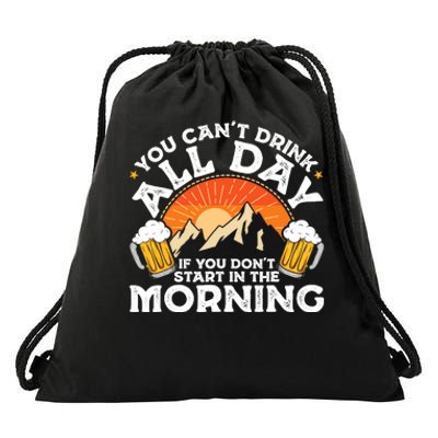 You Cant Drink All Day If You Dont Start In The Morning Drawstring Bag