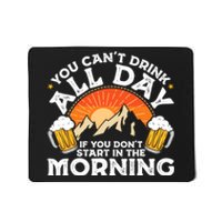 You Cant Drink All Day If You Dont Start In The Morning Mousepad