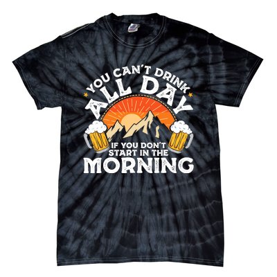 You Cant Drink All Day If You Dont Start In The Morning Tie-Dye T-Shirt