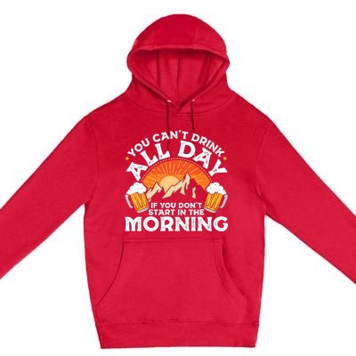 You Cant Drink All Day If You Dont Start In The Morning Premium Pullover Hoodie