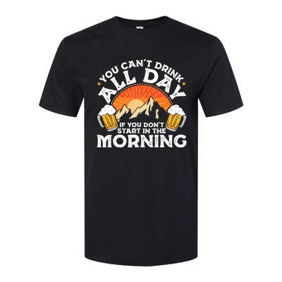 You Cant Drink All Day If You Dont Start In The Morning Softstyle CVC T-Shirt