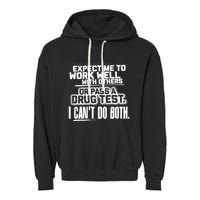 You Can Either Expect Me To Work Well With Others Or Pass A Drug Test. I CanT D Garment-Dyed Fleece Hoodie