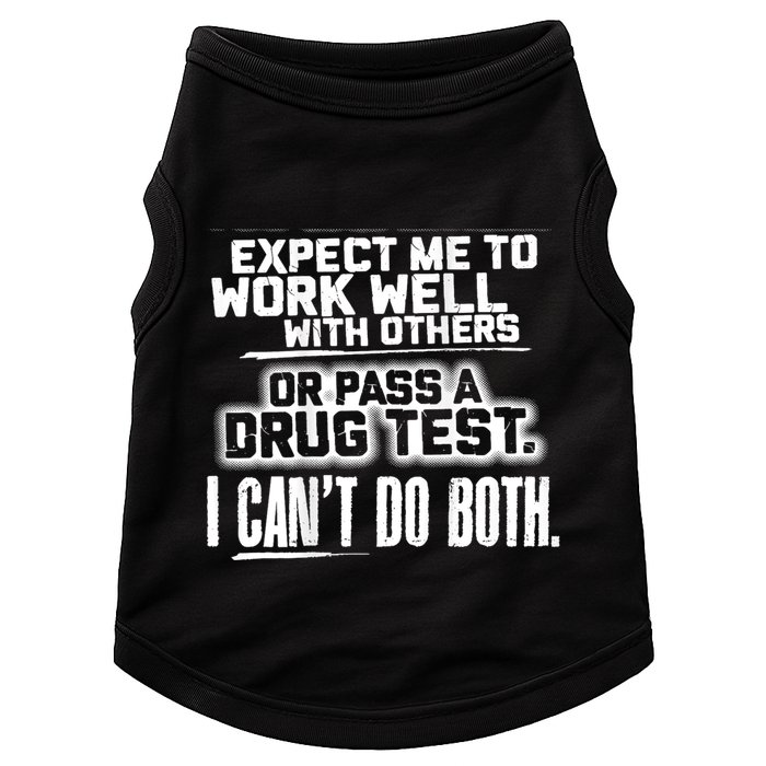 You Can Either Expect Me To Work Well With Others Or Pass A Drug Test. I CanT D Doggie Tank