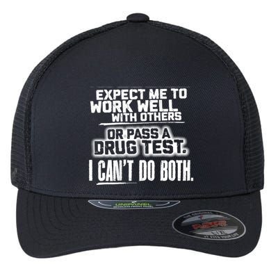 You Can Either Expect Me To Work Well With Others Or Pass A Drug Test. I CanT D Flexfit Unipanel Trucker Cap