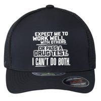 You Can Either Expect Me To Work Well With Others Or Pass A Drug Test. I CanT D Flexfit Unipanel Trucker Cap