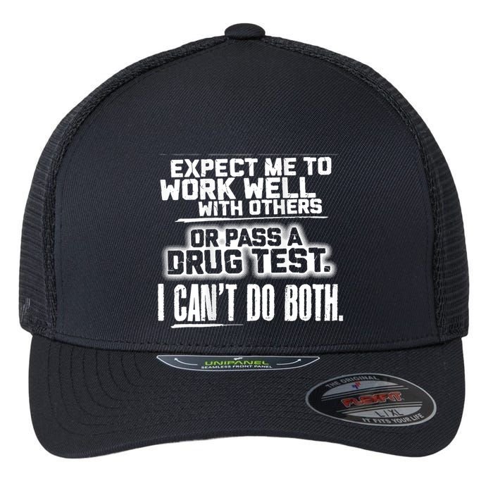 You Can Either Expect Me To Work Well With Others Or Pass A Drug Test. I CanT D Flexfit Unipanel Trucker Cap
