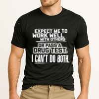 You Can Either Expect Me To Work Well With Others Or Pass A Drug Test. I CanT D Performance Shirt