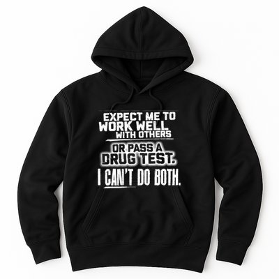 You Can Either Expect Me To Work Well With Others Or Pass A Drug Test. I CanT D Hoodie
