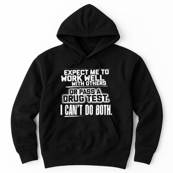 You Can Either Expect Me To Work Well With Others Or Pass A Drug Test. I CanT D Hoodie