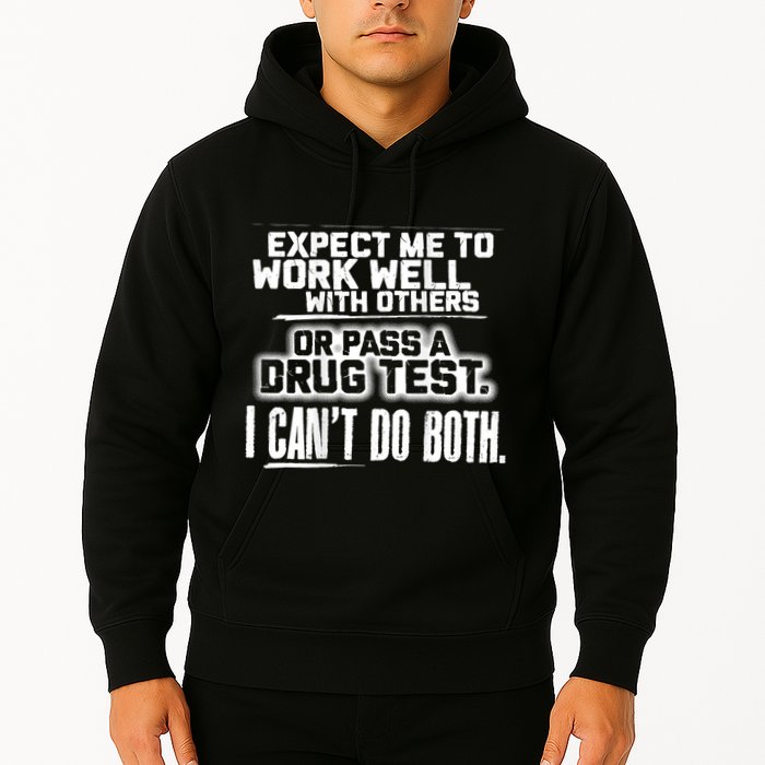 You Can Either Expect Me To Work Well With Others Or Pass A Drug Test. I CanT D Hoodie