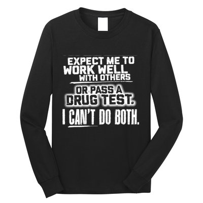 You Can Either Expect Me To Work Well With Others Or Pass A Drug Test. I CanT D Long Sleeve Shirt
