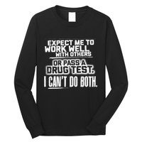 You Can Either Expect Me To Work Well With Others Or Pass A Drug Test. I CanT D Long Sleeve Shirt
