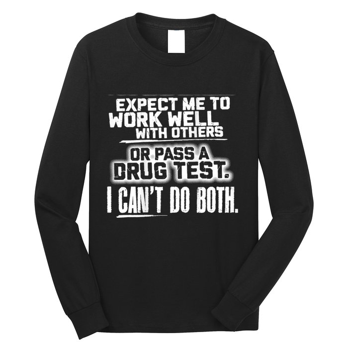 You Can Either Expect Me To Work Well With Others Or Pass A Drug Test. I CanT D Long Sleeve Shirt