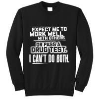 You Can Either Expect Me To Work Well With Others Or Pass A Drug Test. I CanT D Sweatshirt