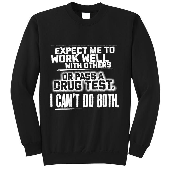 You Can Either Expect Me To Work Well With Others Or Pass A Drug Test. I CanT D Sweatshirt