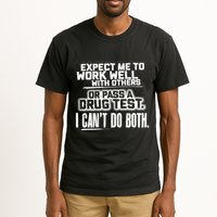 You Can Either Expect Me To Work Well With Others Or Pass A Drug Test. I CanT D Tall T-Shirt