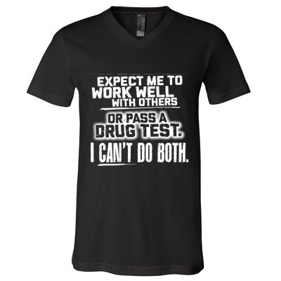 You Can Either Expect Me To Work Well With Others Or Pass A Drug Test. I CanT D V-Neck T-Shirt