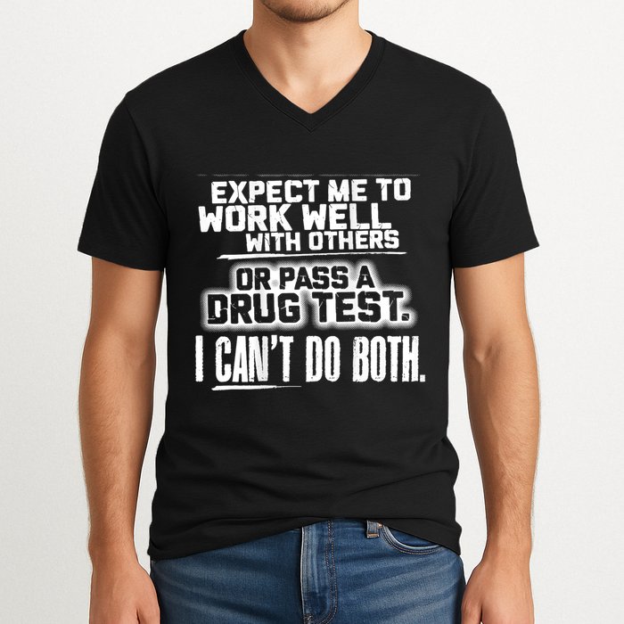 You Can Either Expect Me To Work Well With Others Or Pass A Drug Test. I CanT D V-Neck T-Shirt