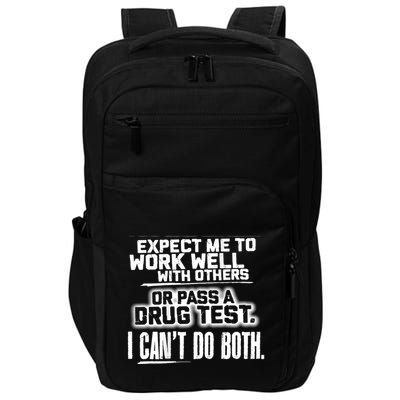 You Can Either Expect Me To Work Well With Others Or Pass A Drug Test. I CanT D Impact Tech Backpack