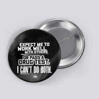 You Can Either Expect Me To Work Well With Others Or Pass A Drug Test. I CanT D Button