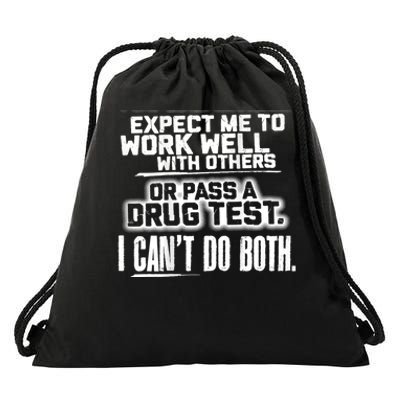 You Can Either Expect Me To Work Well With Others Or Pass A Drug Test. I CanT D Drawstring Bag