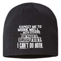 You Can Either Expect Me To Work Well With Others Or Pass A Drug Test. I CanT D Sustainable Beanie