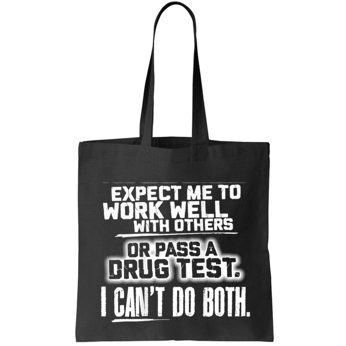 You Can Either Expect Me To Work Well With Others Or Pass A Drug Test. I CanT D Bag