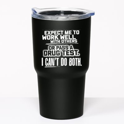 You Can Either Expect Me To Work Well With Others Or Pass A Drug Test. I CanT D Tumbler