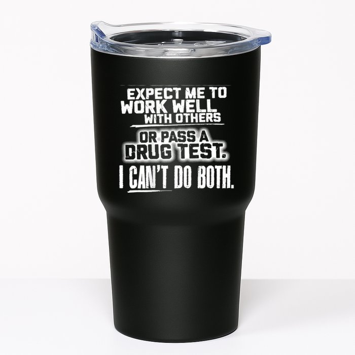 You Can Either Expect Me To Work Well With Others Or Pass A Drug Test. I CanT D Tumbler