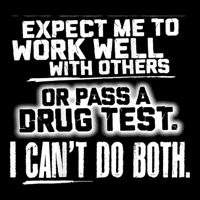 You Can Either Expect Me To Work Well With Others Or Pass A Drug Test. I CanT D Poster
