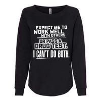 You Can Either Expect Me To Work Well With Others Or Pass A Drug Test. I CanT D Womens California Wash Sweatshirt